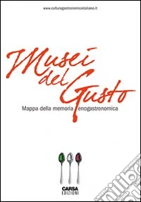 Musei del gusto. Mappa della memoria enogastronomica libro