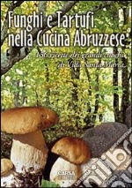 Funghi e tartufi nella cucina abruzzese. 156 ricette dei grandi cuochi di Villa Santa Maria libro