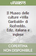 Il Museo delle culture «Villa Garibaldi» di Riofreddo. Ediz. italiana e inglese