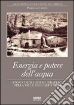 Energia e potere dell'acqua. Storia degli opifici idraulici nella valle dell'Alto Gizio. Ediz. illustrata