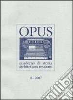 Opus (2007). Quaderno di storia, architettura e restauro. Vol. 8 libro