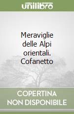 Meraviglie delle Alpi orientali. Cofanetto libro