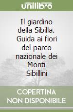 Il giardino della Sibilla. Guida ai fiori del parco nazionale dei Monti Sibillini