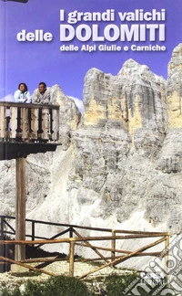 I grandi valichi delle Dolomiti, delle Alpi Giulie e Carniche libro