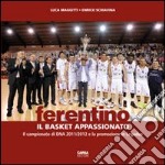 Ferentino. Il basket appassionato. Il campionato di DNA 2011/2012 e la promozione in legadue