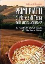 Primi piatti di mare e di terra nella cucina abruzzese. Le ricette dei grandi cuochi di Villa Santa Maria libro