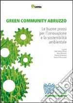 Green community Abruzzo. Le buone prassi per l'innovazione e la sostenibilità ambientale. Premio Confindustria Abruzzo green libro