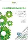 Green community Abruzzo. Le buone prassi per l'innovazione e la sostenibilità ambientale. Premio Confindustria Abruzzo green libro