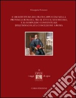 L'architettura dei frati cappuccini nella provincia romana, tra il XVI e il XVII secolo, e il complesso conventuale dell'Immacolata Concezione a Roma