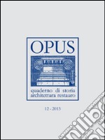 Opus (2013). Quaderno di storia, architettura e restauro. Vol. 12 libro