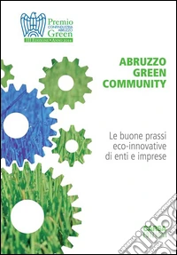 Abruzzo green comunity. Le buone prassi eco-innovative di enti e imprese