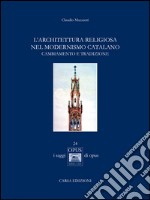 L'architettura religiosa nel modernismo catalano. Cambiamento e tradizione libro