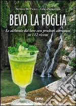 Bevo la foglia. Le alchimie del bere con prodotti abruzzesi in 112 ricette libro