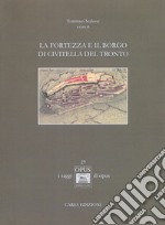 La fortezza e il borgo di Civitella del Tronto. Ediz. illustrata libro