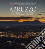 Abruzzo. Una regione in cammino fra memoria e futuro. Ediz. italiana e inglese libro