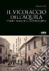 Il vicolaccio dell'Aquila. Storie e immagini della città perduta libro