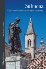 Sulmona. Guida storico-artistica alla città e d'intorni
