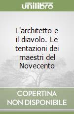 L'architetto e il diavolo. Le tentazioni dei maestri del Novecento libro