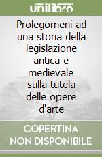 Prolegomeni ad una storia della legislazione antica e medievale sulla tutela delle opere d'arte libro