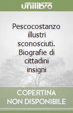 Pescocostanzo illustri sconosciuti. Biografie di cittadini insigni