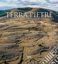 Terra e pietre. Pastori e contadini sulle montagne d'Abruzzo. Ediz. a colori libro