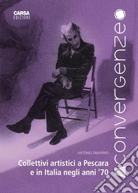 Convergenze. Collettivi artistici a Pescara e in Italia negli anni '70. Ediz. a colori libro