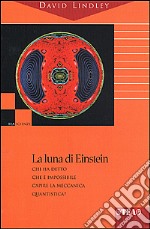 La luna di Einstein. Chi ha detto che è impossibile capire la meccanica quantistica?