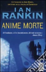 Anime morte. Un'indagine di John Rebus libro