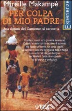 Per colpa di mio padre. Una donna del Camerun si racconta libro