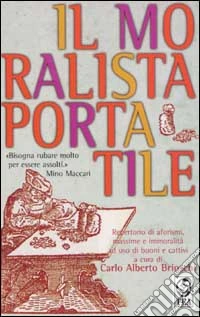 Il moralista portatile. Repertorio di aforismi, massime e immoralità a uso di buoni e cattivi libro