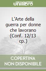 L'Arte della guerra per donne che lavorano (Conf. 12/13 cp.) libro