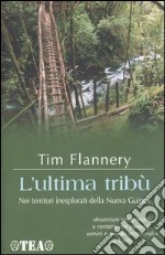 L'ultima tribù. Nei territori inesplorati della Nuova Guinea libro