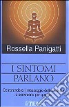 I sintomi parlano. Comprendere il messaggio della malattia e servirsene per guarire libro di Panigatti Rossella