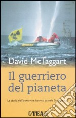 Il guerriero del pianeta. La storia dell'uomo che ha reso grande Greenpeace