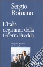 L'Italia negli anni della Guerra Fredda. Dal piano Marshall alla caduta del Muro libro