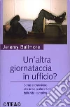 Un'altra giornataccia in ufficio? Come sopravvivere alle ansie e alle insidie della vita lavorativa libro