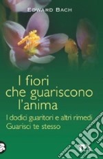 I fiori che guariscono l'anima: I dodici guaritori e altri rimedi-Guarisci te stesso libro