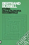 Storia della filosofia occidentale e dei suoi rapporti con le vicende politiche e sociali dall'antichità a oggi libro di Russell Bertrand