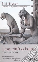 Una città o l'altra. Viaggi in Europa libro