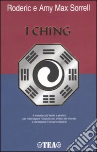 I Ching. Il metodo più facile e pratico per interrogare l'antico oracolo cinese libro