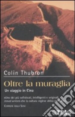 Oltre la muraglia. Un viaggio in Cina libro