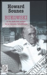 Bukowski. La vita ribelle dello scrittore che ha raccontato l'altra America libro