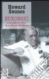 Bukowski. La vita ribelle dello scrittore che ha raccontato l'altra America libro