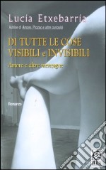 Di tutte le cose visibili e invisibili. Amore e altre menzogne libro