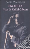 Profeta. Vita di Kahlil Gibran libro