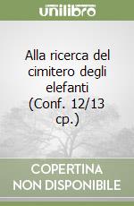 Alla ricerca del cimitero degli elefanti (Conf. 12/13 cp.) libro