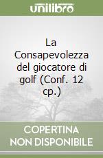 La Consapevolezza del giocatore di golf (Conf. 12 cp.) libro