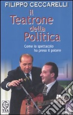 Il teatrone della politica. Come lo spettacolo ha preso il potere libro