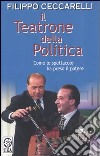 Il teatrone della politica. Come lo spettacolo ha preso il potere libro