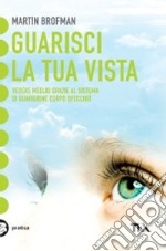 Guarisci la tua vista libro